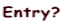 Entry?